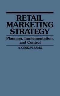 Retail Marketing Strategy: Planning, Implementation, and Control - A. Coskun Samli - cover