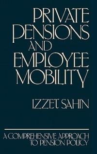 Private Pensions and Employee Mobility: A Comprehensive Approach to Pension Policy - Izzet Sahin - cover