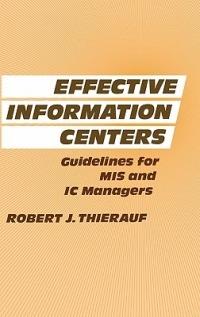 Effective Information Centers: Guidelines for MIS and IC Managers - Robert J. Thierauf - cover