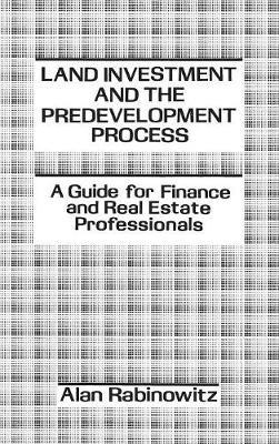 Land Investment and the Predevelopment Process: A Guide for Finance and Real Estate Professionals - Alan Rabinowitz - cover