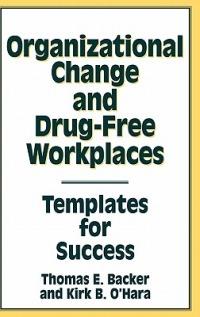 Organizational Change and Drug-Free Workplaces: Templates for Success - Thomas E. Backer,Kirk O'Hara - cover