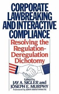 Corporate Lawbreaking and Interactive Compliance: Resolving the Regulation-Deregulation Dichotomy - Joseph Murphy,Jay A. Sigler - cover
