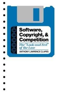 Software, Copyright, and Competition: The Look and Feel of the Law - Anthony L. Clapes - cover