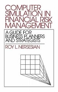 Computer Simulation in Financial Risk Management: A Guide for Business Planners and Strategists - Roy Nersesian - cover