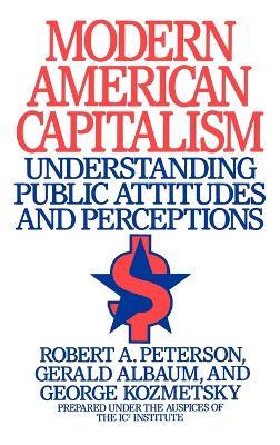 Modern American Capitalism: Understanding Public Attitudes and Perceptions - Robert A. Peterson,Gerald Albaum,George Kozmetsky - cover