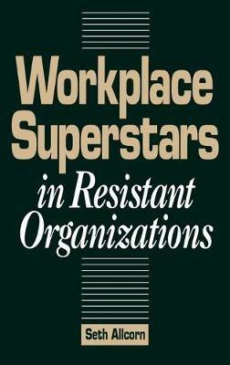 Workplace Superstars in Resistant Organizations - Seth Allcorn - cover