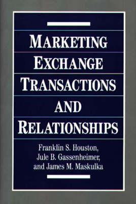 Marketing Exchange Transactions and Relationships - Frank Houston,Jule B. Gassenheimer,James M. Maskulka - cover