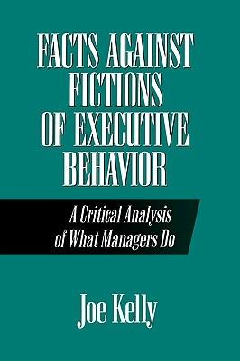 Facts Against Fictions of Executive Behavior: A Critical Analysis of What Managers Do - Joe Kelly - cover