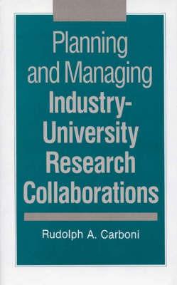 Planning and Managing Industry-University Research Collaborations - Rudolph A. Carboni - cover