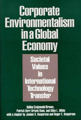 Corporate Environmentalism in a Global Economy: Societal Values in International Technology Transfer - Halina Szejnwald Brown,Patrick Derr,Ortwin Renn - cover