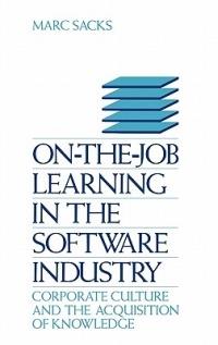 On-the-Job Learning in the Software Industry: Corporate Culture and the Acquisition of Knowledge - Marc Sacks - cover