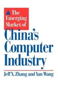 The Emerging Market of China's Computer Industry - Yan Wang,Jeff X. Zhang - cover
