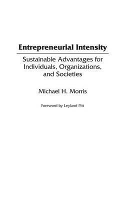 Entrepreneurial Intensity: Sustainable Advantages for Individuals, Organizations, and Societies - Michael Morris - cover