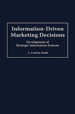 Information-Driven Marketing Decisions: Development of Strategic Information Systems - A. Coskun Samli - cover