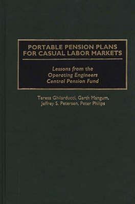 Portable Pension Plans for Casual Labor Markets: Lessons from the Operating Engineers Central Pension Fund - Teresa Ghilarducci,Garth Mangum,Jeff Peterson - cover