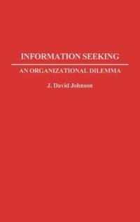 Information Seeking: An Organizational Dilemma - J. David Johnson - cover