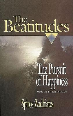 The Beatitudes: The Pursuit of Happiness : A Commentary on Matt. 5:1-11; Luke 6:20-26 - Spiros Zodhiates - cover