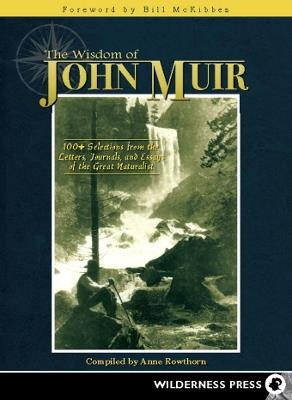 Wisdom of John Muir: 100+ Selections from the Letters, Journals, and Essays of the Great Naturalist - Anne Rowthorn - cover
