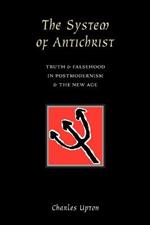 The System of Antichrist: Truth and Falsehood in Postmodernism and the New Age