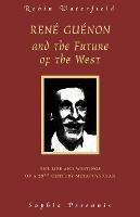 Rene Guenon and Teh Future of the West: The Life and Writings of a 20th Century Metaphysician - Robin Waterfield - cover