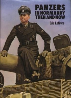Panzers in Normandy: Then and Now - Eric Lefevre - cover