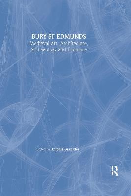 Bury St. Edmunds: Medieval Art, Architecture, Archaeology and Economy - Antonia Gransden - cover