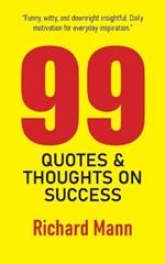 99 Quotes and Thoughts on Success: Inspiring Reflections to Help You Reach the Pinnacle of Personal and Professional Achievement