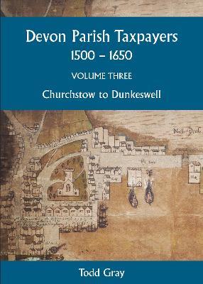 Devon Parish Taxpayers, 1500-1650: Volume Three: Churchstow to Dunkeswell - cover