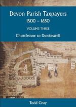 Devon Parish Taxpayers, 1500-1650: Volume Three: Churchstow to Dunkeswell