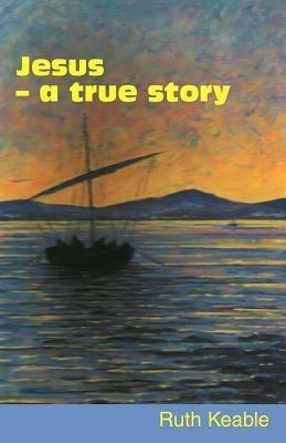 Jesus: a True Story - Ruth Keable - cover