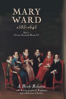 Mary Ward (1585-1645): `A Briefe Relation', with Autobiographical Fragments and a Selection of Letters - cover