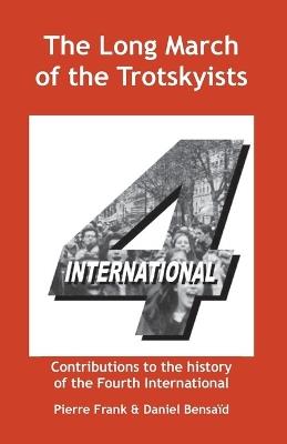 The Long March of the Trotskyists Contributions to the History of the Fourth International - Pierre Frank,Daniel Bensaid,Ernest Mandel - cover