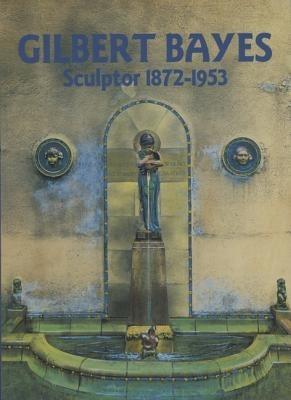 Gilbert Bayes: Sculptor 1872-1953 - Paul Irvine,Paul Atterbury - cover