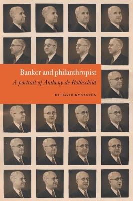 David Kynaston: Banker and philanthropist: A portrait of Anthony de Rothschild - David Kynaston - cover