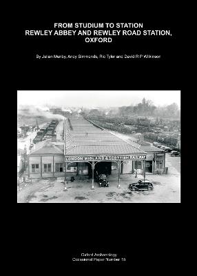 From Studium to Station: Rewley Abbey and Rewley Road Station, Oxford - Ric Tyler,Dave Wilkinson,Julian Munby - cover