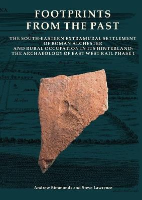 Footprints from the Past: The South-eastern Extramural Settlement of Roman Alchester and Rural Occupation in its Hinterland: The Archaeology of East West Rail Phase 1 - Andrew Simmonds,Steve Lawrence - cover
