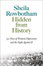 Hidden From History: 300 Years of Women's Oppression and the Fight Against It