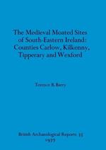 The medieval moated sites of South-eastern Ireland: Counties Carlow, Kilkenny, Tipperary and Wexford