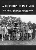 A Difference In Times: David Thurlow's interviews with British international athletes - from the 1920s to the 1970s