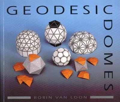 Geodesic Domes: Demonstrated and Explained with Cut-out Models - Borin Van Loon - cover