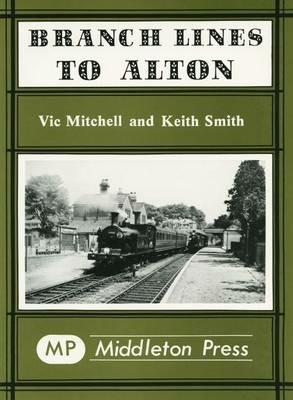 Branch Lines to Alton - Vic Mitchell,Keith Smith - cover