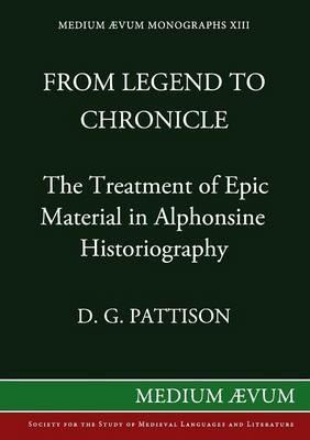 From Legend to Chronicle: The Treatment of Epic Material in Alphonsine Historiography - David G. Pattison - cover