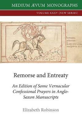 Remorse and Entreaty: An Edition of some Vernacular Confessional Prayers in Anglo-Saxon Manuscripts - Elizabeth Robinson - cover