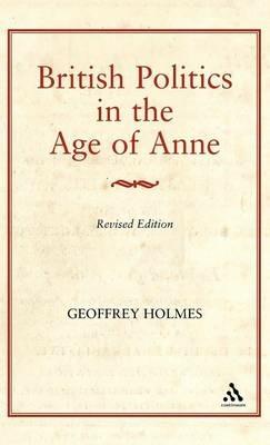 British Politics in the Age of Anne - Geoffrey Holmes - cover