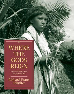 Where the Gods Reign: Plants and Peoples of the Colombian Amazon - Richard Evans Schultes - cover