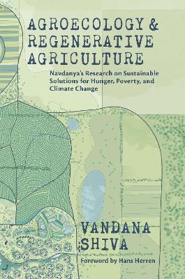 Agroecology and Regenerative Agriculture: An Evidence-based Guide to Sustainable Solutions for Hunger, Poverty, and Climate Change - Vandana Shiva - cover