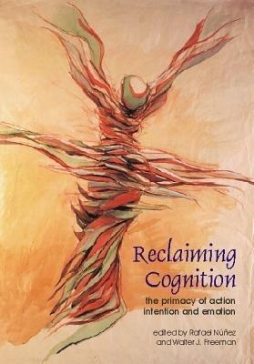 Reclaiming Cognition: The Primacy of Action, Intention and Emotion - cover