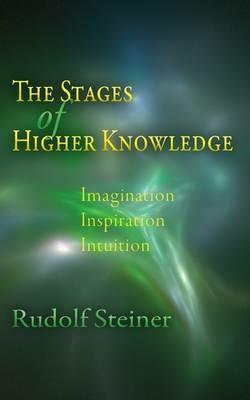 The Stages of Higher Knowledge: Imagination, Inspiration, Intuition - Rudolf Steiner - cover