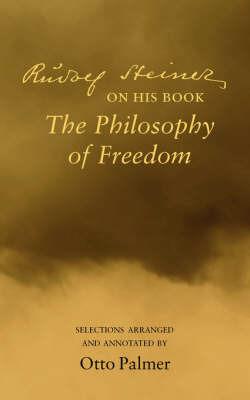Rudlof Steiner on His Book the "Philosophy of Freedom": Selections Arranged and Annotated - Rudolf Steiner,Otto Palmer - cover