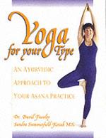 Yoga for Your Type: An Ayurvedic Approach to Your Asana Practice